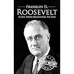 Franklin D. Roosevelt: A Life From Beginning to End