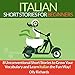 Italian Short Stories for Beginners: 8 Unconventional Short Stories to Grow Your Vocabulary and Learn Italian the Fun Way!