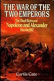 The War of the Two Emperors: The Duel between Napoleon and Alexander: Russia, 1812 by 