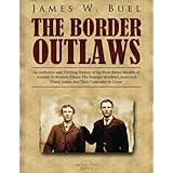 The Border Outlaws: An Authentic and Thrilling History of the Most Noted Bandits of Ancient or Modern Times: The Younger Brot