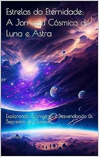 Livro Estrelas da Eternidade: A Jornada Cósmica de Luna e Astra: Explorando o Universo e Desvendando os Segredos do Cosmos