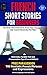 French Short Stories For Beginners 10 Clever Short Stories to Grow Your Vocabulary and Learn French the Fun Way: Parallel Text Exercises and Pronunciation Tips (French Edition) French Phrasebook