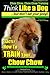 Chow Chow, Chow Chow Training | Think Like a Dog ~ But Don't Eat Your Poop! | Breed Expert Chow Chow Training |: Here's EXACTLY How To TRAIN Your Chow Chow (Volume 1)