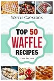Waffle Cookbook: Top 50 Waffle Recipes by