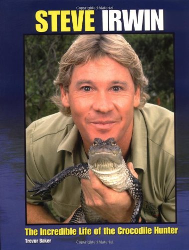 Steve Irwin: The Incredible Life of the Crocodile Hunter