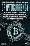 Cryptocurrency: Turn $20.00 In To $20,000: The Ultimate Beginner's Guide About Blockchain Wallet, Mining, Bitcoin, Ethereum, Litecoin, Zcash, Monero, Ripple, Dash, IOTA & Smart Contracts by James Hunter