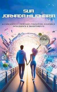 Livro SUA JORNADA MILIONARIA: ALCANÇANDO A LIBERDADE FINANCEIRA POUPANÇA INTELIGENTE E INVESTIMENTO