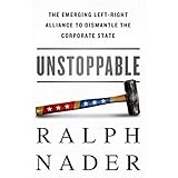 Unstoppable: The Emerging Left-Right Alliance to Dismantle the Corporate State