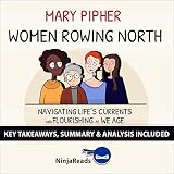 Summary of Women Rowing North: Navigating Life's Currents and Flourishing As We Age: Key Takeaways & by