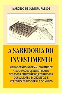 A Sabedoria do Investimento: Minidicionário informal com mais de 1300 Citações de Investidores, Gestores, Economistas, Pensadores