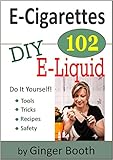 E-Cigarettes 102: DIY E-Liquid (E-Cigarettes 101)