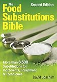 The Food Substitutions Bible: More Than 6,500 Substitutions for Ingredients, Equipment and Technique