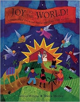 Joy To The World Christmas Stories From Around The Globe Pirotta Saviour Moxley Sheila Amazon Com Books