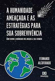 Livro A humanidade ameaçada e as estratégias para sua sobrevivência: como salvar a humanidade das ameaças à sua extinção
