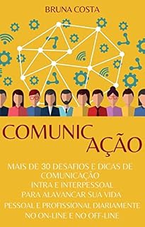 Livro Comunicação: Mais de 30 desafios e dicas de comunicação intra e interpessoal para alavancar sua vida pessoal e profissional diariamente no on-line e no off-line
