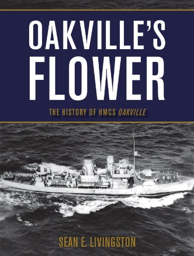 Oakville's Flower: The History of the HMCS Oakville by Sean E. Livingston