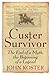 Custer Survivor: The End of the Myth, the Beginning of the Legend