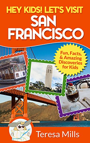 Hey Kids! Let's Visit San Francisco: Fun Facts and Amazing Discoveries for Kids (Hey Kids! Let's Visit Travel Books #5)