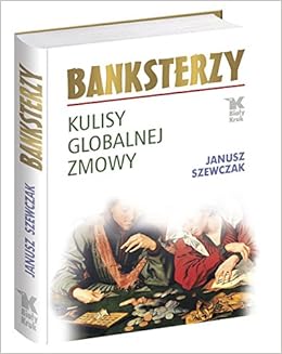 Banksterzy Kulisy Globalnej Zmowy Polish Edition Szewczak Janusz 9788375531985 Amazon Com Books