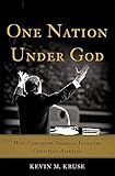 Kevin M. Kruse, "One Nation Under God: How Corporate America Invented Christian America" (Basic Books, 2015)