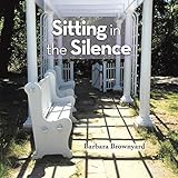 Sitting in the Silence by Barbara Brownyard