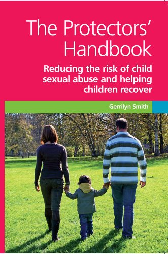 The Protectors' Handbook: Reducing the Risk of Child Sexual Abuse and Helping Children Recover, by Gerrilyn Smith The Protectors' Handbook: Reducing the Risk of Child Sexual Abuse and Helping Children Recover, by Gerrilyn Smith