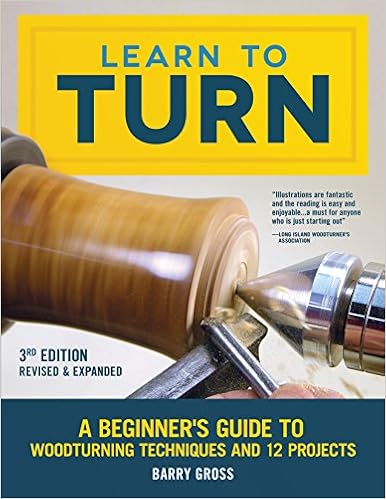 Learn to Turn, 3rd Edition Revised & Expanded: A Beginner's Guide to Woodturning Techniques and 12 Projects (Fox Chapel Publishing) Step-by-Step Instructions, Troubleshooting, Tips, & Expert Advice, by Barry Gross Learn to Turn, 3rd Edition Revised & Expanded: A Beginner's Guide to Woodturning Techniques and 12 Projects (Fox Chapel Publishing) Step-by-Step Instructions, Troubleshooting, Tips, & Expert Advice, by Barry Gross