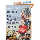 The Rise and Fall of American Growth: The U.S. Standard of Living since the Civil War (The Princeton Economic History of the Western World)