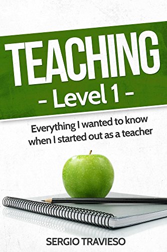 Teaching - Level 1: Everything I wanted to know when I started out as a teacher.