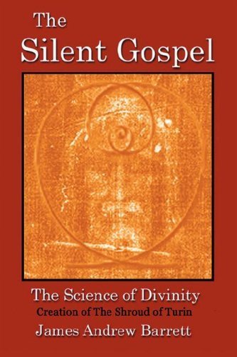 The Silent Gospel: - The Science of Divinity - Creation of the Shroud of Turin by James Andrew Barrett (2007-03-15)