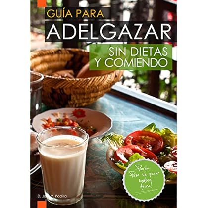 Guía para Adelgazar sin Dietas y Comiendo: Perder Peso sin Pasar Hambre.