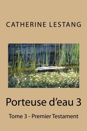 Porteuse d'eau 3: Tome 3 - Premier Testament (Volume 3) (French Edition) by Catherine Lestang