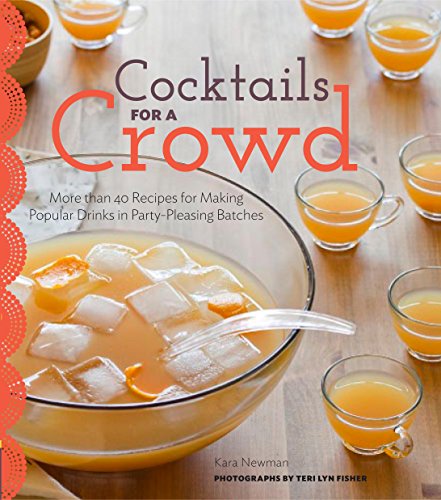 Cocktails for a Crowd: More than 40 Recipes for Making Popular Drinks in Party-Pleasing Batches by Kara Newman