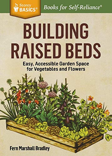 Building Raised Beds: Easy, Accessible Garden Space for Vegetables and Flowers. A Storey BASICS® Title
