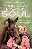 Four Legs Move My Soul: The Authorized Biography of Dressage Olympian Isabell Werth by Isabell Werth, Evi Simeoni