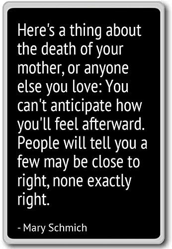 Here's a thing about the death of your mother,... - Mary Schmich - quotes fridge magnet, Black