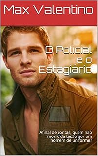 Livro O Policial e o Estagiário: Afinal de contas, quem não morre de tesão por um homem de uniforme? (As Crônicas de Max Livro 1)