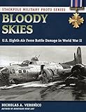 Bloody Skies: U.S. Eighth Air Force Battle Damage in World War II (Stackpole Military Photo Series) by Nicholas A. Veronico