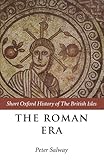 The Roman Era: The British Isles: 55 BC-AD 410 (Short Oxford History of the British Isles)