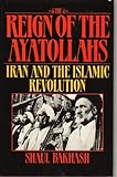 Front cover for the book The Reign of the Ayatollahs: Iran and the Islamic Revolution by Shaul Bakhash