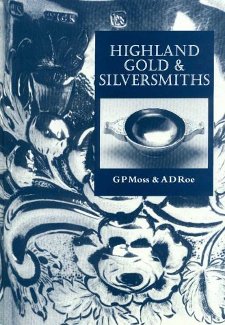 Highland Gold and Silversmiths by Gerard P. Moss (2000-01-25)
