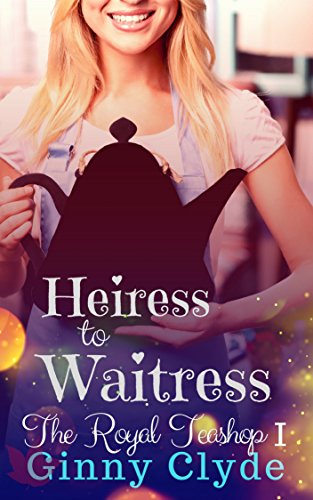 Heiress to Waitress (The Royal Tea Shop Book 1) by [Clyde, Ginny]