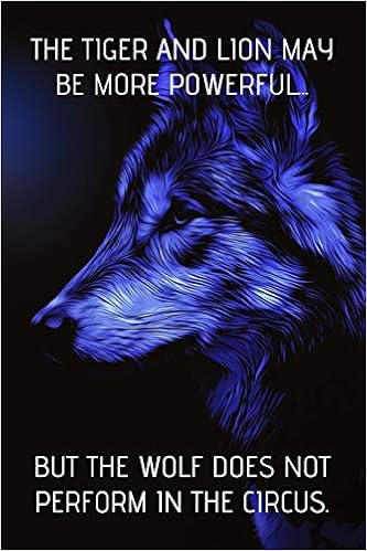 The Tiger And Lion May Be More Powerful But The Wolf Does Not Perform In The Circus 1 Page Lined Paperback Notebook 6 X9 15 2 X 22 9 Cm Creations Vibrant Amazon Com Books