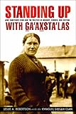 Standing Up with G̲a'ax̱sta'las: Jane Constance Cook and the Politics of Memory, Church, and Custo by Leslie A. Robertson, the Kwagu'l Gix̱sa̱m Clan