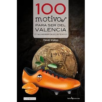 100 motivos para ser del Valencia: (y no morir en el intento) (Cien x 100) 100 motivos para ser del Valencia: (y no morir en el intento) (Cien x 100)