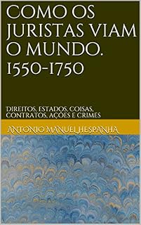 Livro Como os juristas viam o mundo. 1550-1750: Direitos, estados, coisas, contratos, ações e crimes
