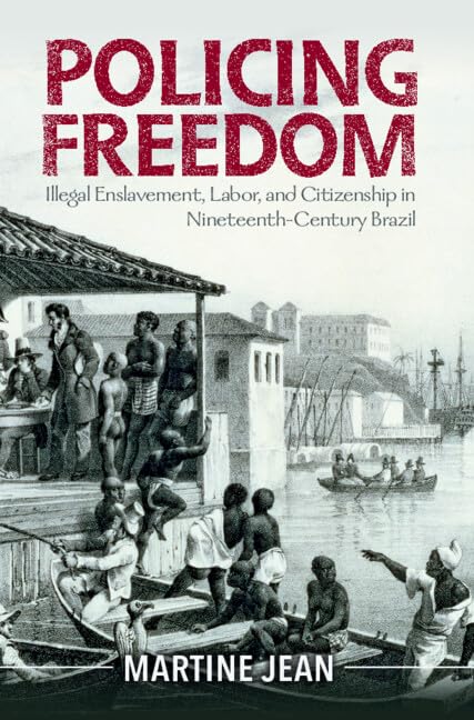 Policing Freedom: Illegal Enslavement, Labor, and Citizenship in Nineteenth-Century Brazil (Afro-Latin America) (English Edition)