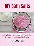 DIY Bath Salts: A Step by Step Beginner's Guide to Making Therapeutic and Natural Bath Salts (DIY and Hobbies) by DIY and Hobbies