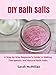 DIY Bath Salts: A Step by Step Beginner's Guide to Making Therapeutic and Natural Bath Salts (DIY and Hobbies) by DIY and Hobbies
