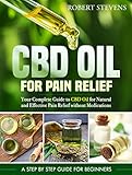 CBD Oil for Pain Relief: Your Complete Guide to CBD Oil for Natural and Effective Pain Relief withou by Robert Stevens